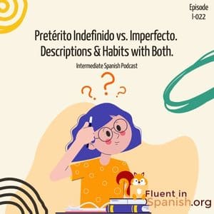 I-022: Pretérito Indefinido vs. Imperfecto. Descriptions & Habits with Both - Intermediate Spanish Podcast