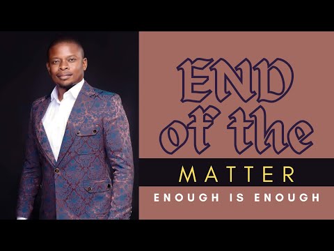 END OF THE MATTER | ENOUGH IS ENOUGH