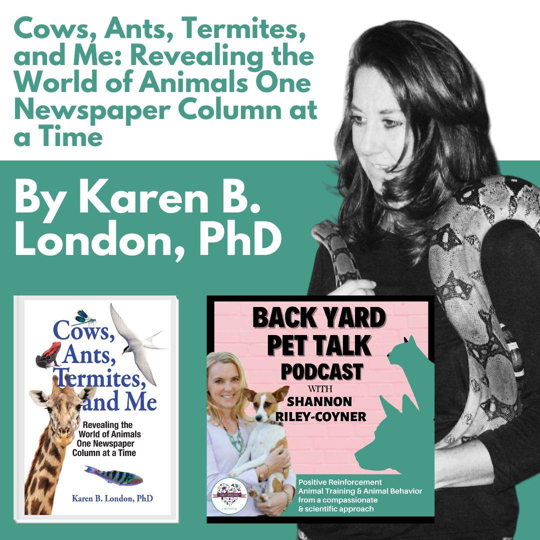 Cows, Ants, Termites, and Me: Revealing the World of Animals One Newspaper Column at a Time By Karen B. London, PhD