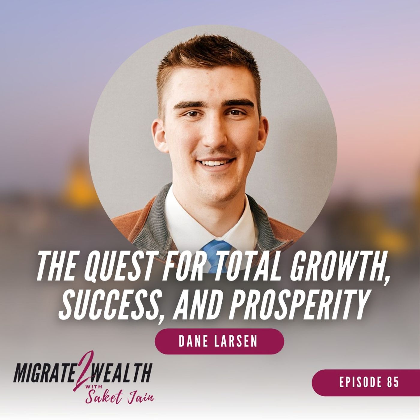 EP85: The Quest For Total Growth, Success, And Prosperity - Dane Larsen