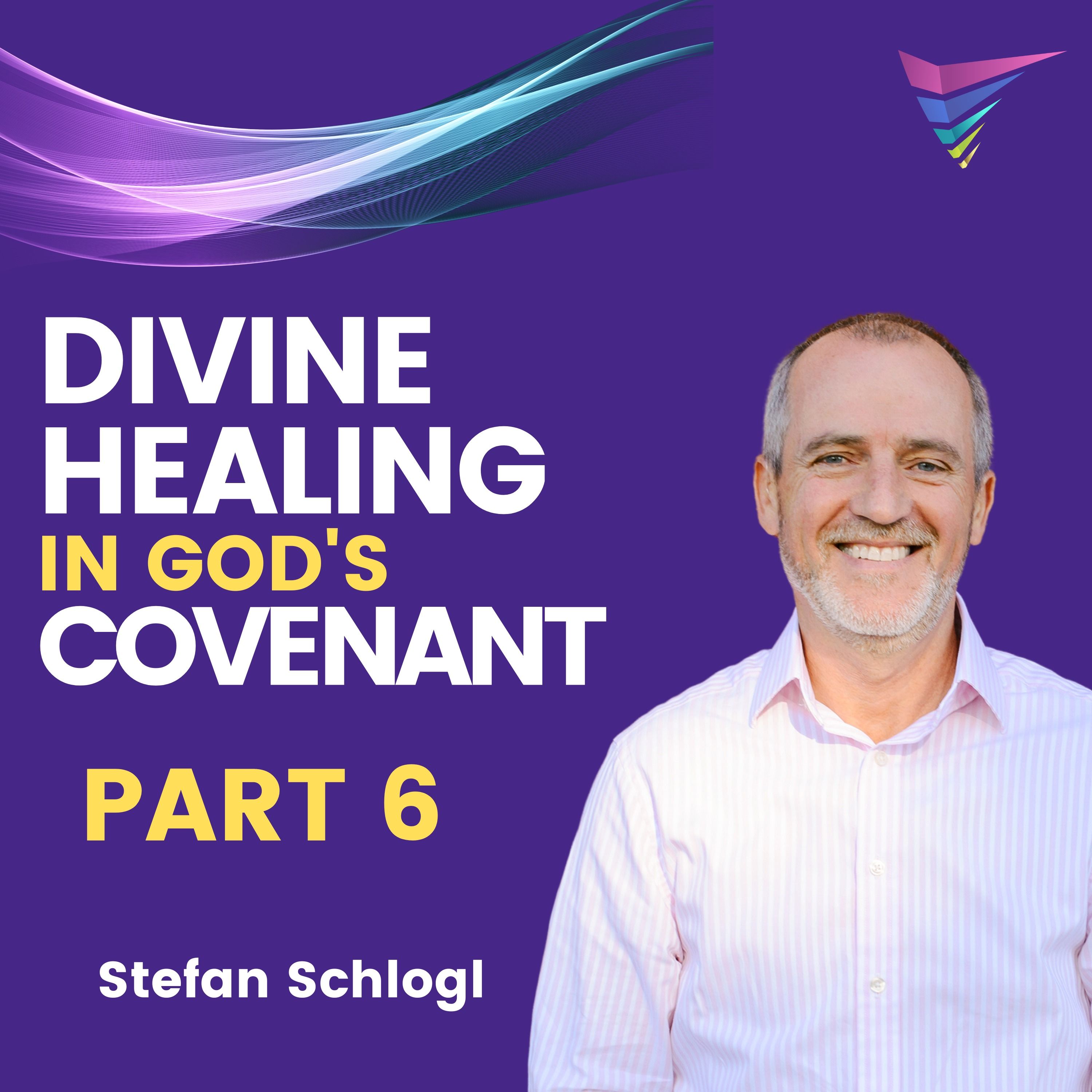 Divine Healing in God's Covenant - Part 6 | Stefan Schlogl