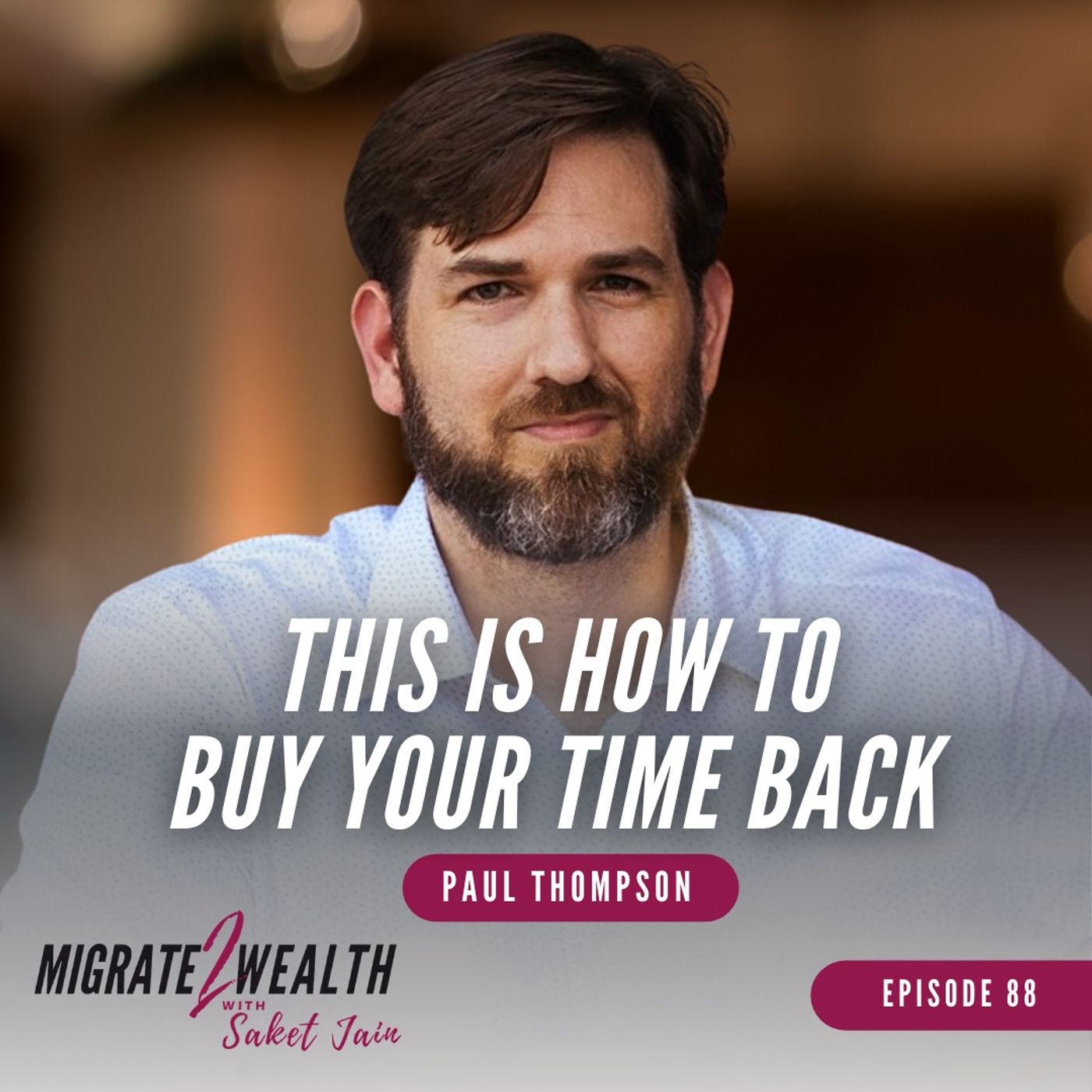 EP88: This Is How To Buy Your Time Back - Paul Thompson