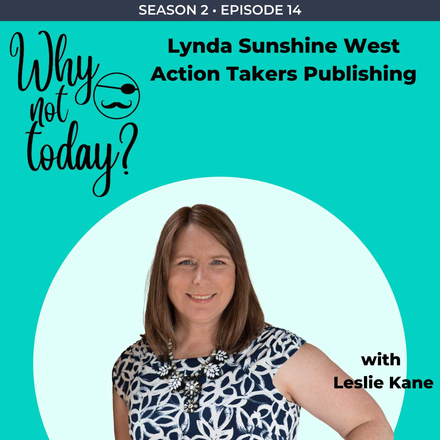 The Why Not Today? Podcast - Season 2 - Episode 14 with Lynda Sunshine West, CEO & Founder, Action Takers Publishing