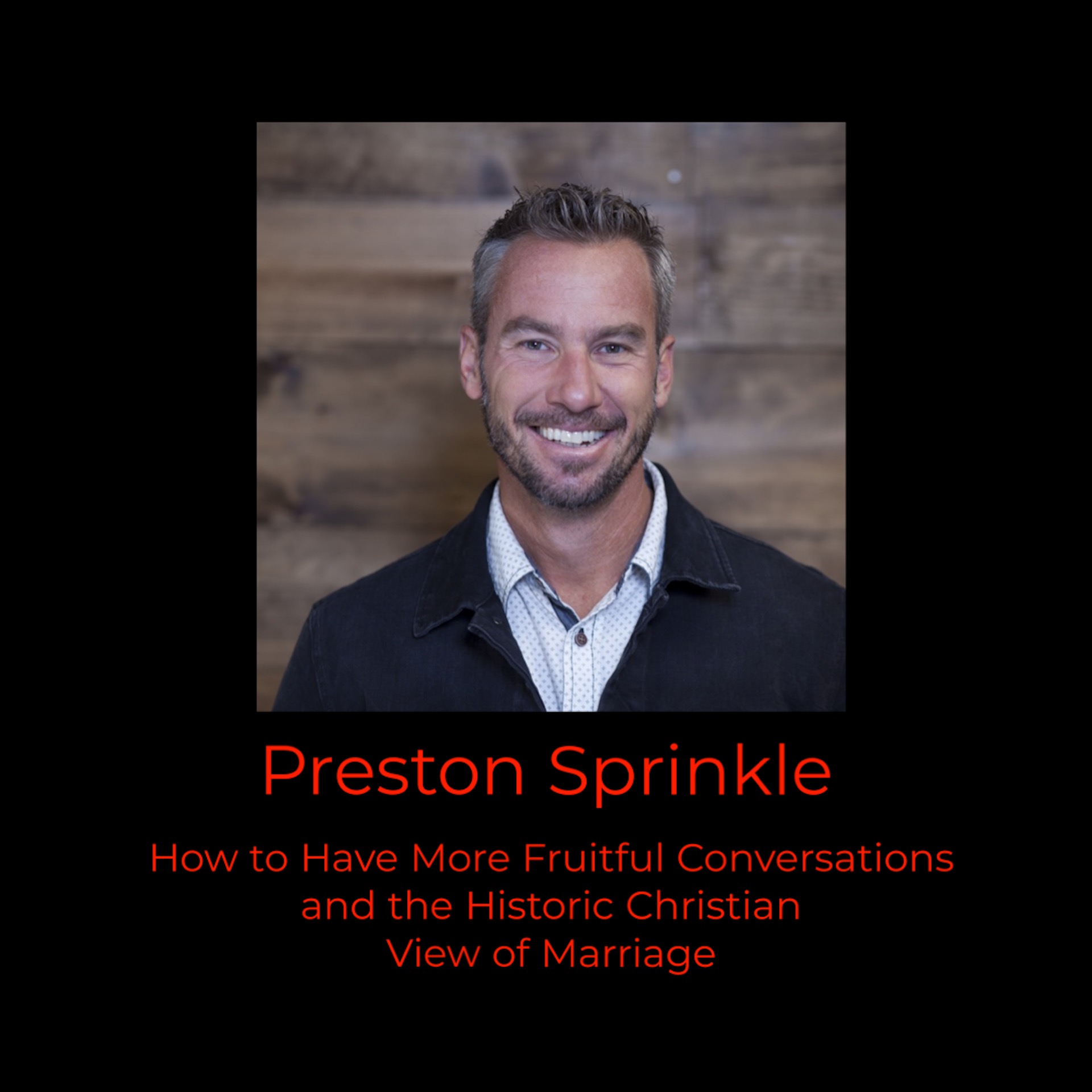 Episode 364: Preston Sprinkle on How to Have More Fruitful Conversations and the Historic Christian View of Marriage