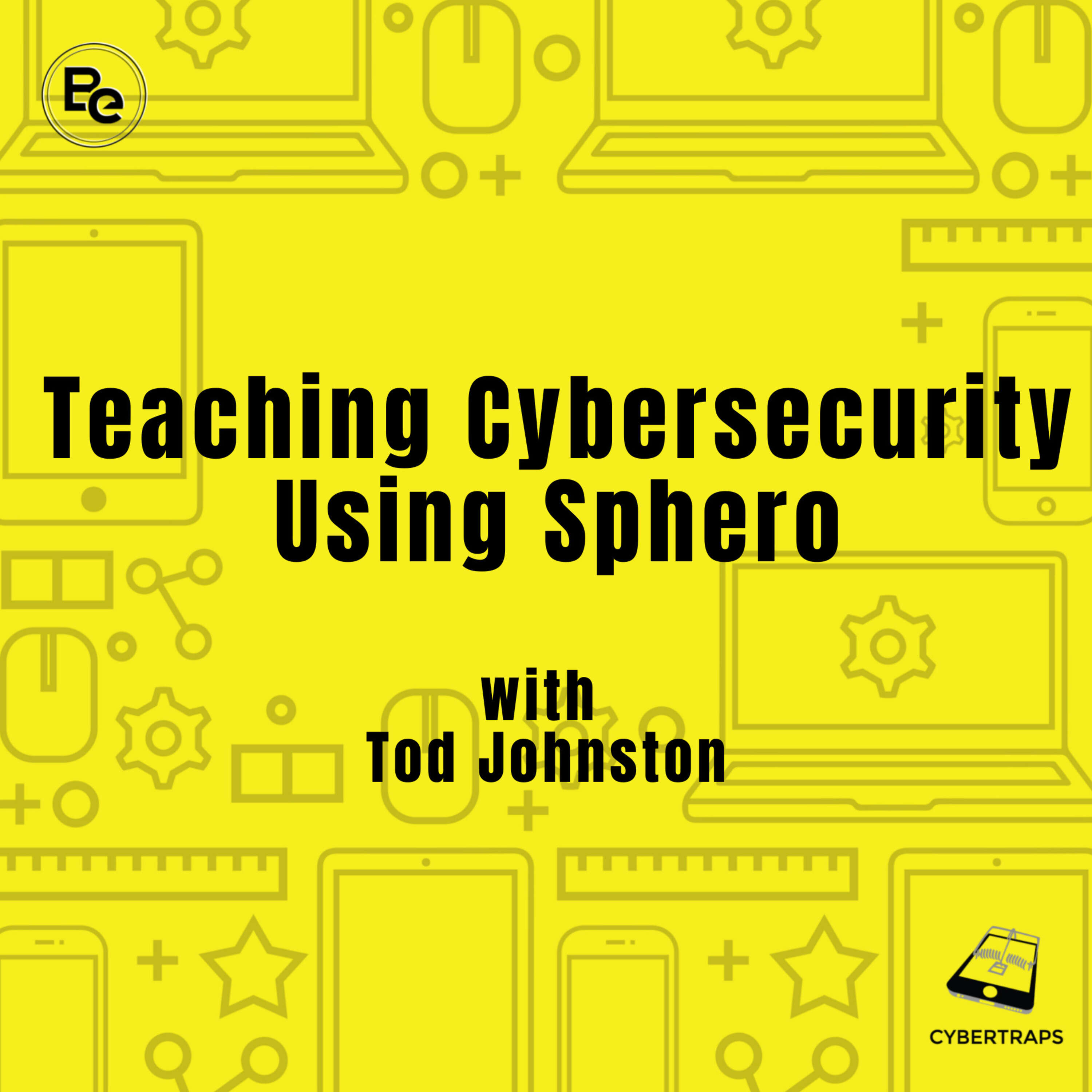 Teaching Cybersecurity using Sphero with Tod Johnston Cybertraps 158