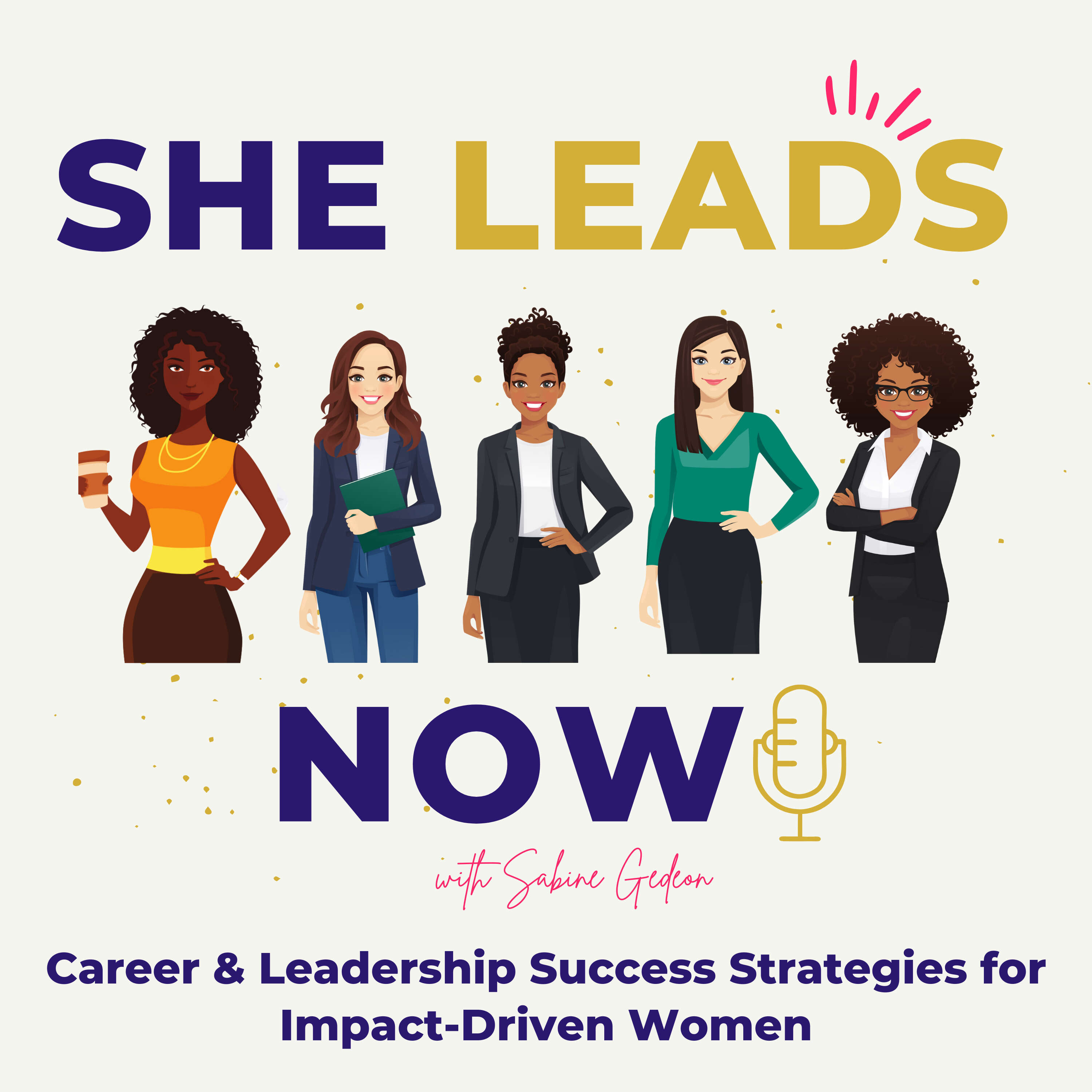 She Leads Now - Career & Leadership Success Strategies for Impact-Driven Women 