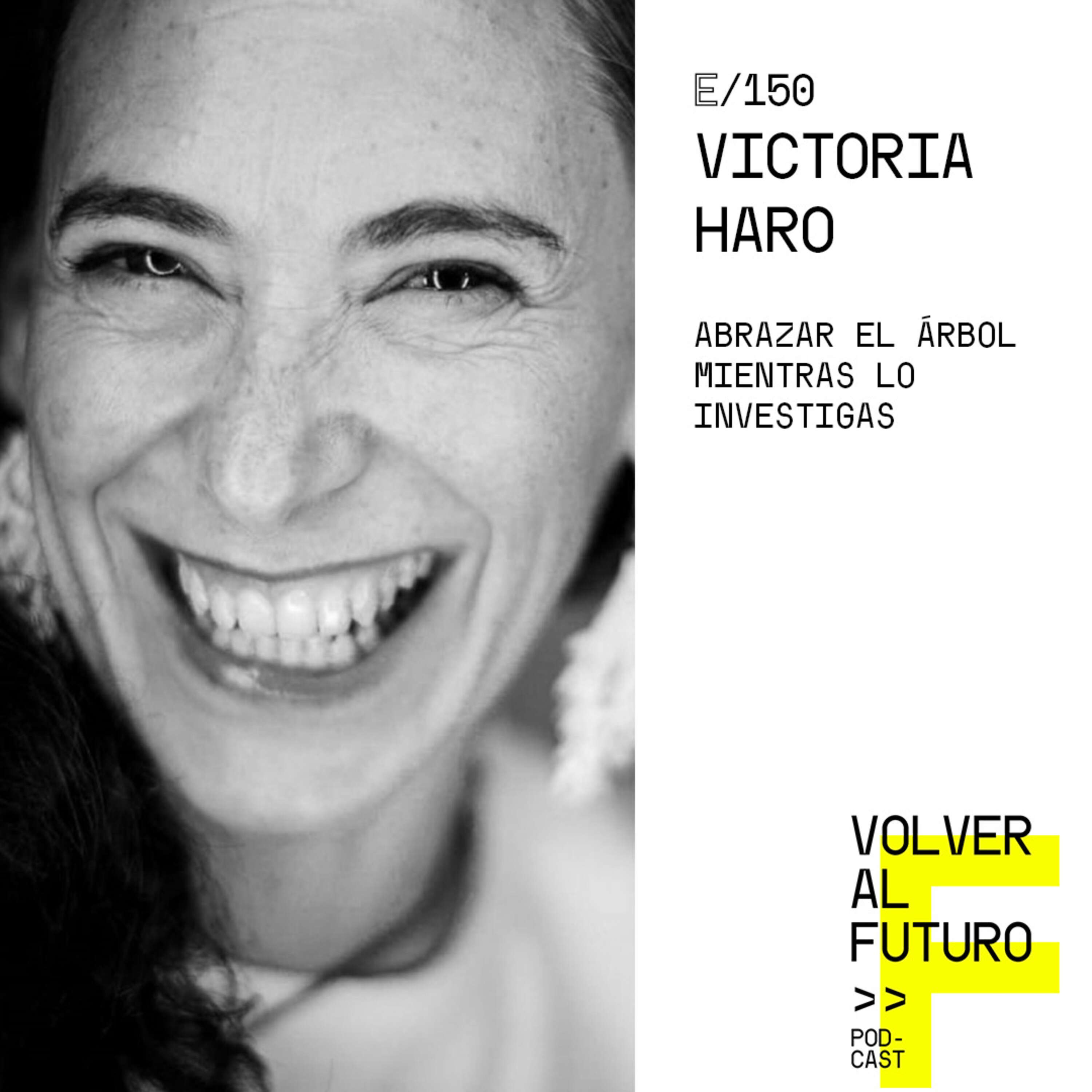 #150 Victoria Haro - Abrazar el árbol mientras lo investigas