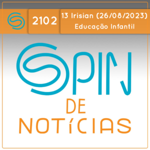 ⁣Dia Nacional da Educação Infantil: origem e importância – 13 Irisian (Spin#2102 – 26/08/2023)