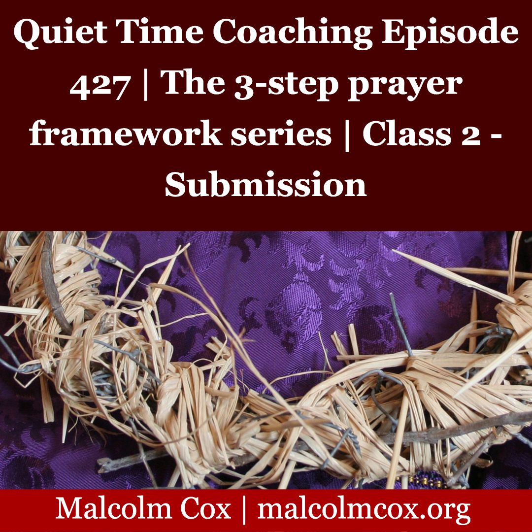 Quiet Time Coaching Episode 427 | The 3-step prayer framework series | Class 2 - Submission