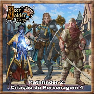 Beer Holder Cego 366 – Criando Personagens em Pathfinder 2 PT 4