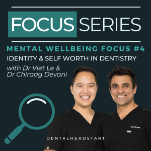 ⁣Mental Wellbeing Focus #4 – Identity & Self Worth in Dentistry with Dr Viet Le and Dr Chiraag Devani