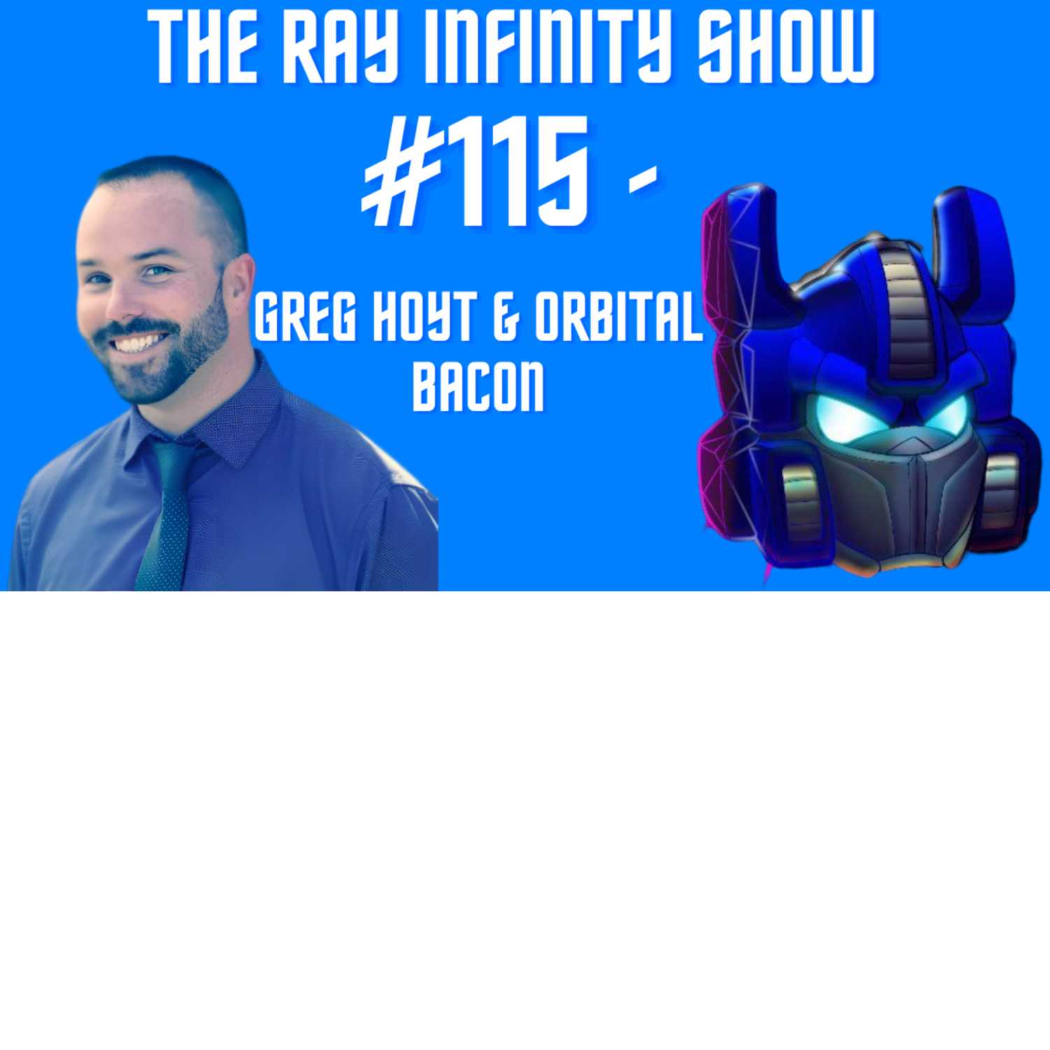 The Ray Infinity Show #115 - Greg Hoyt & Orbital Bacon