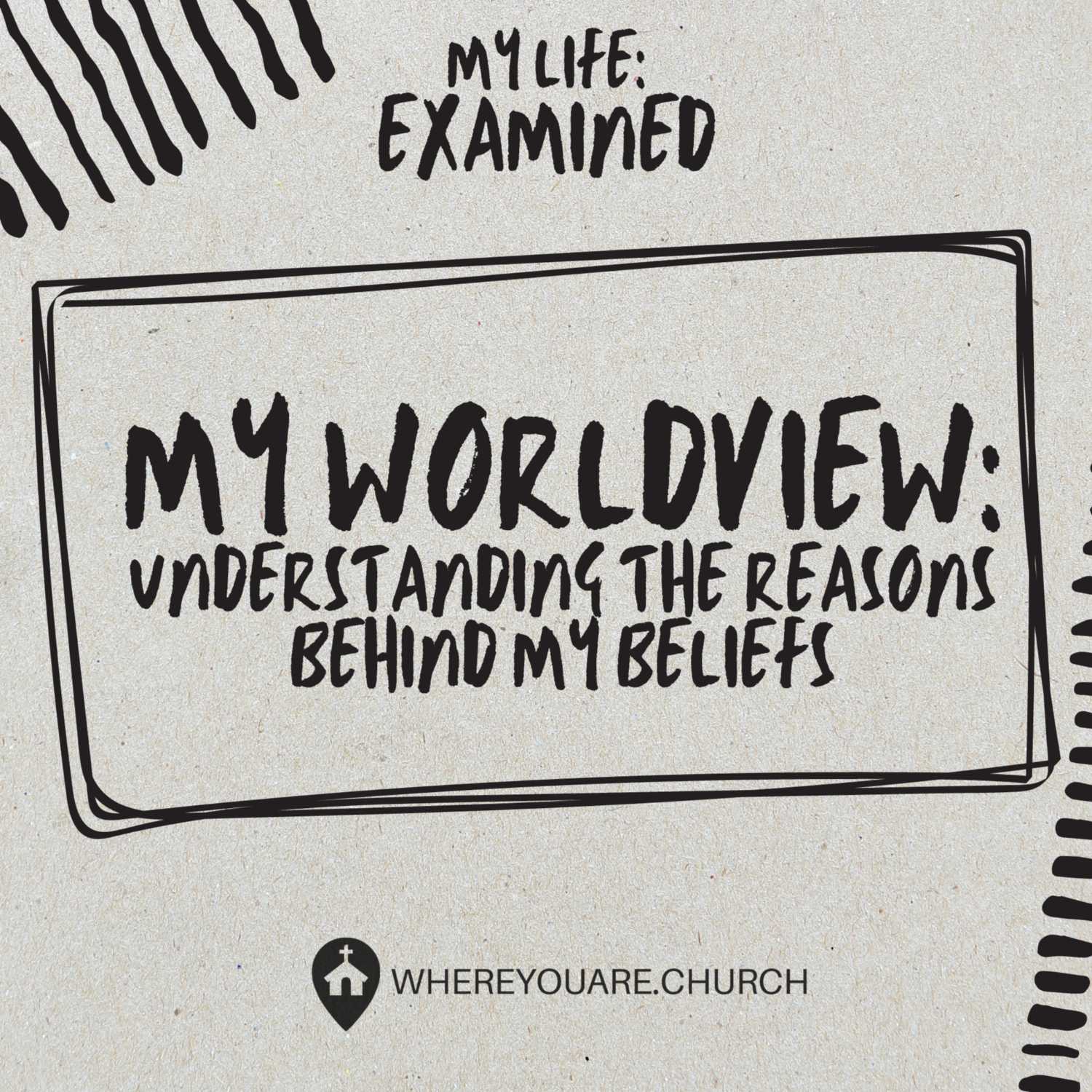 My Worldview: Understanding The Reasons Behind My Beliefs | My Life: Examined Ep.1