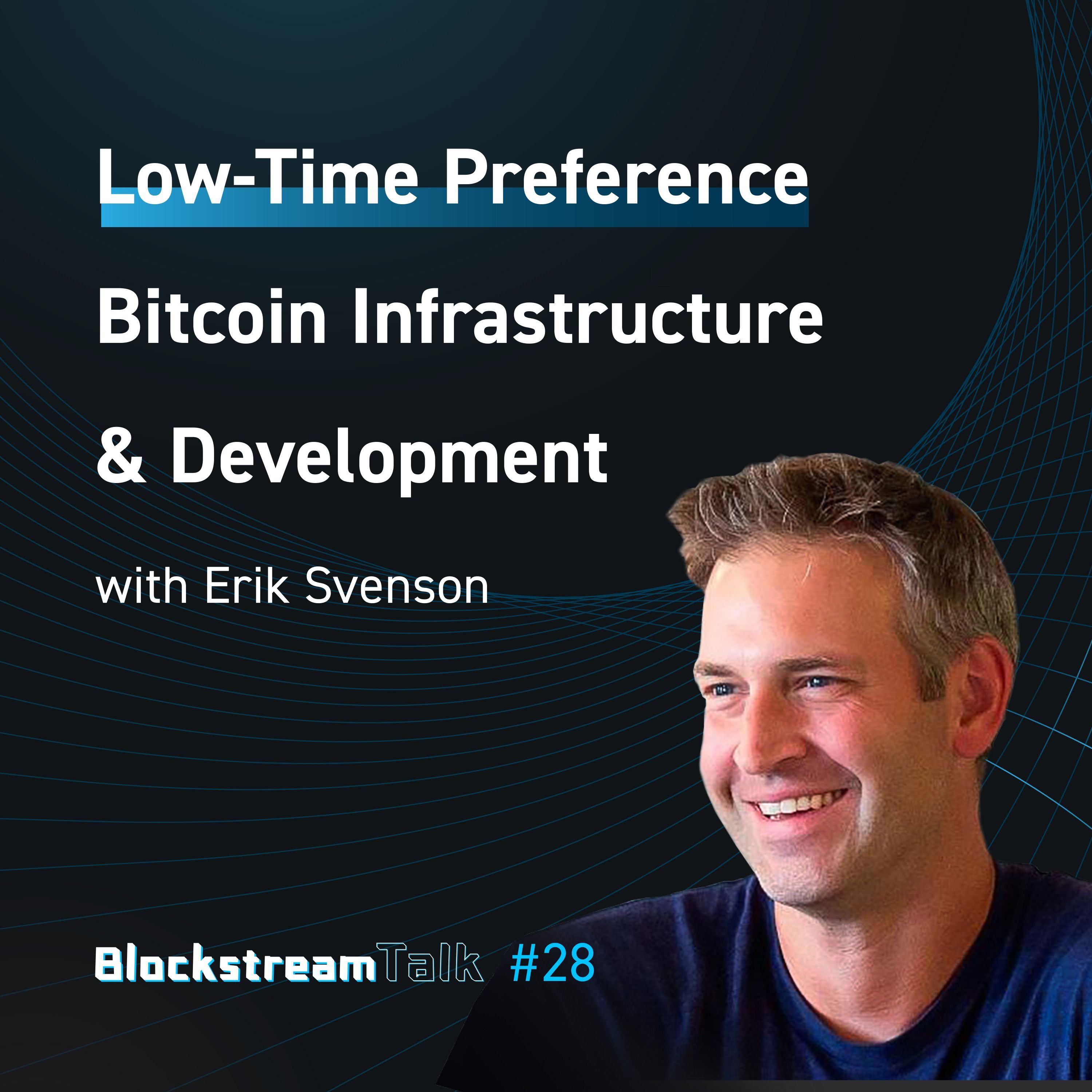 Low-Time Preference Bitcoin Infrastructure & Development with Erik Svenson - Blockstream talk #28