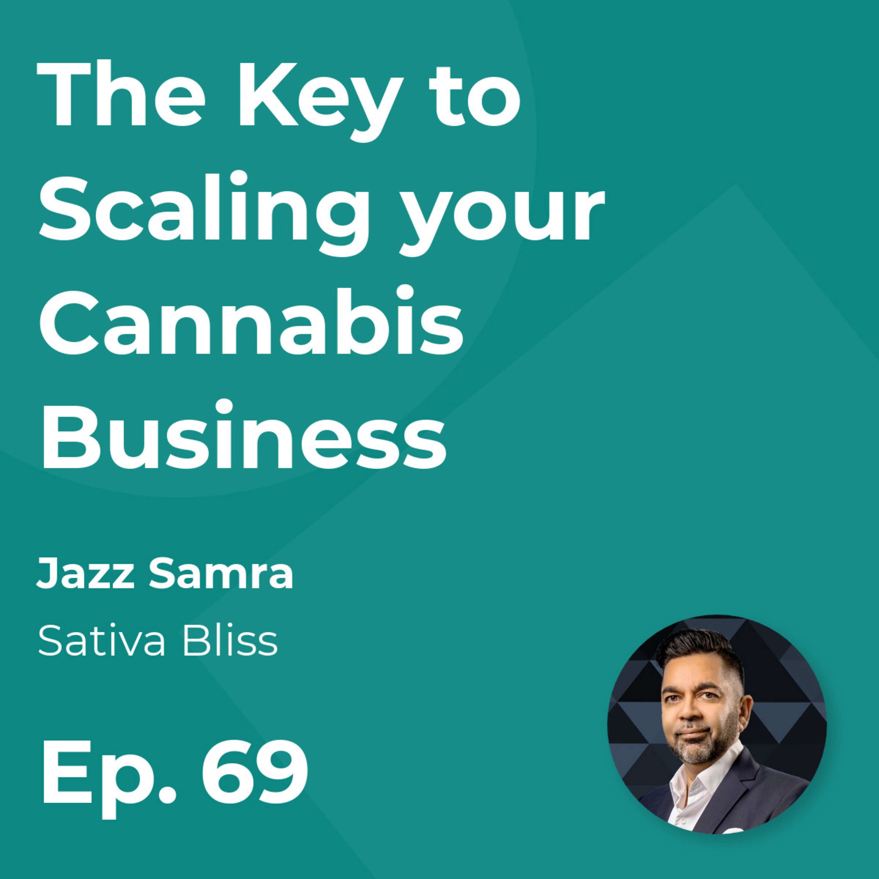 The Key to Scaling your Cannabis Business with Jazz Samra (Sativa Bliss)