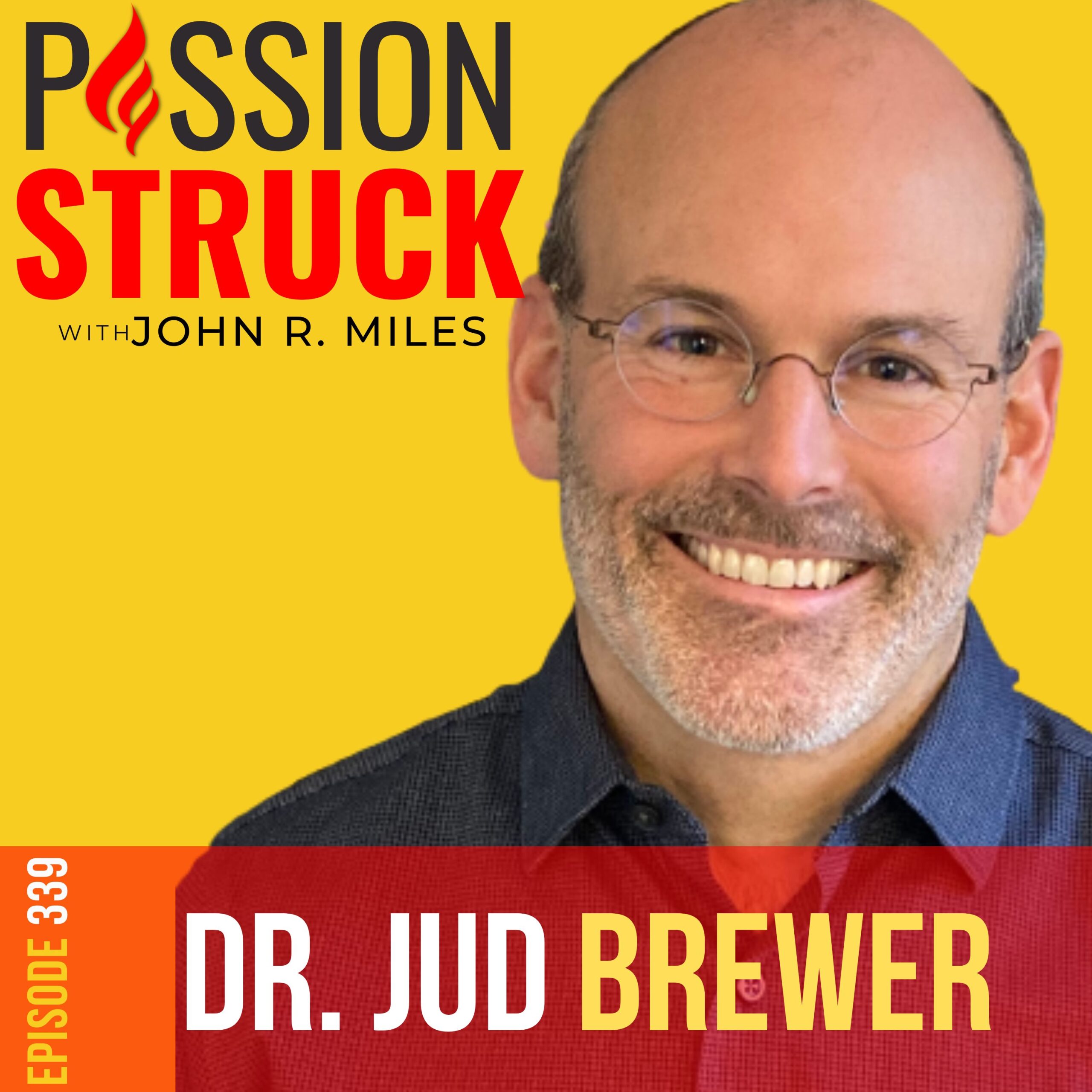 339 | Breaking Anxiety Shackles and Rewiring Habits | Dr. Jud Brewer | Passion Struck with John R. Miles