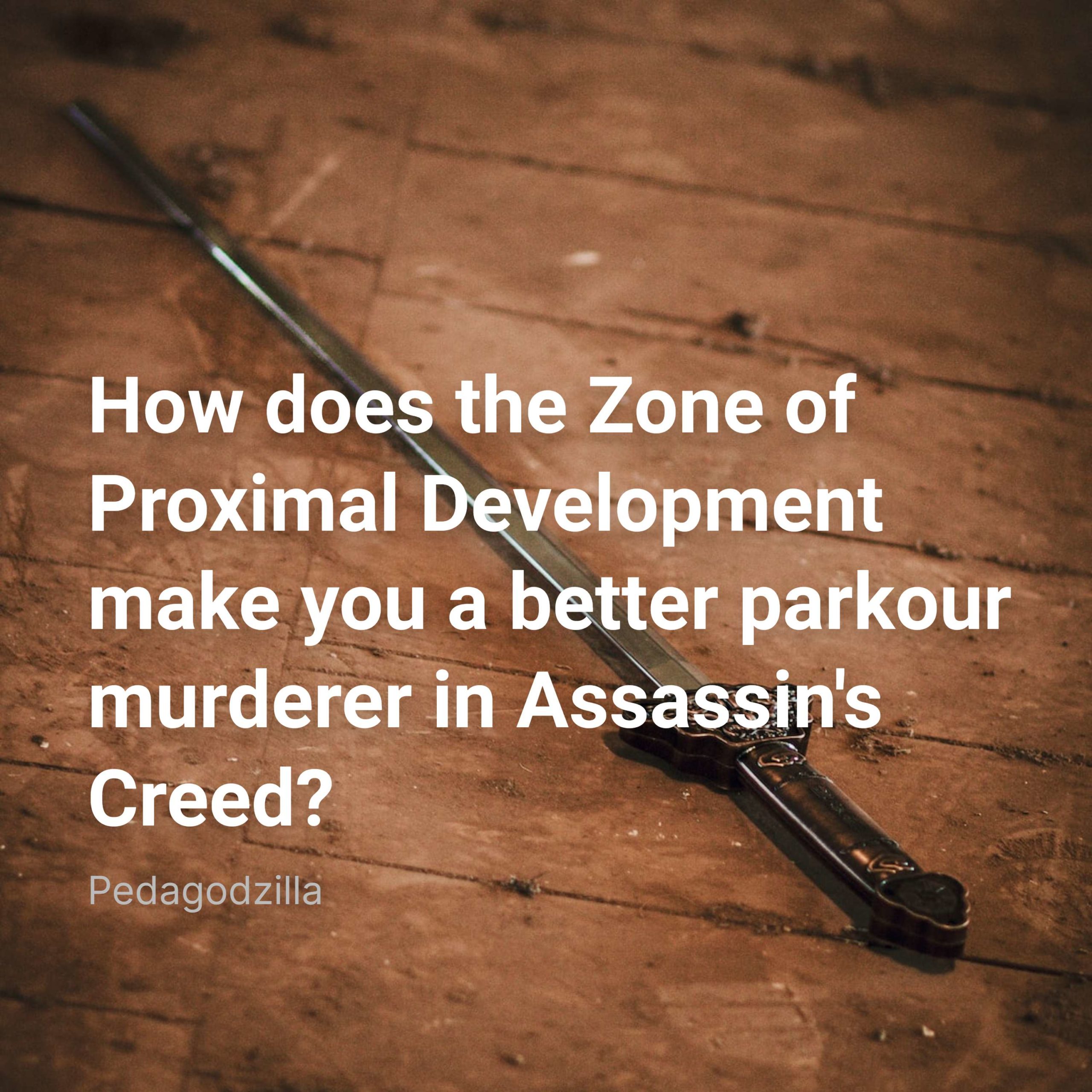 How does the Zone of Proximal Development make you a better parkour murderer in Assassin’s Creed?