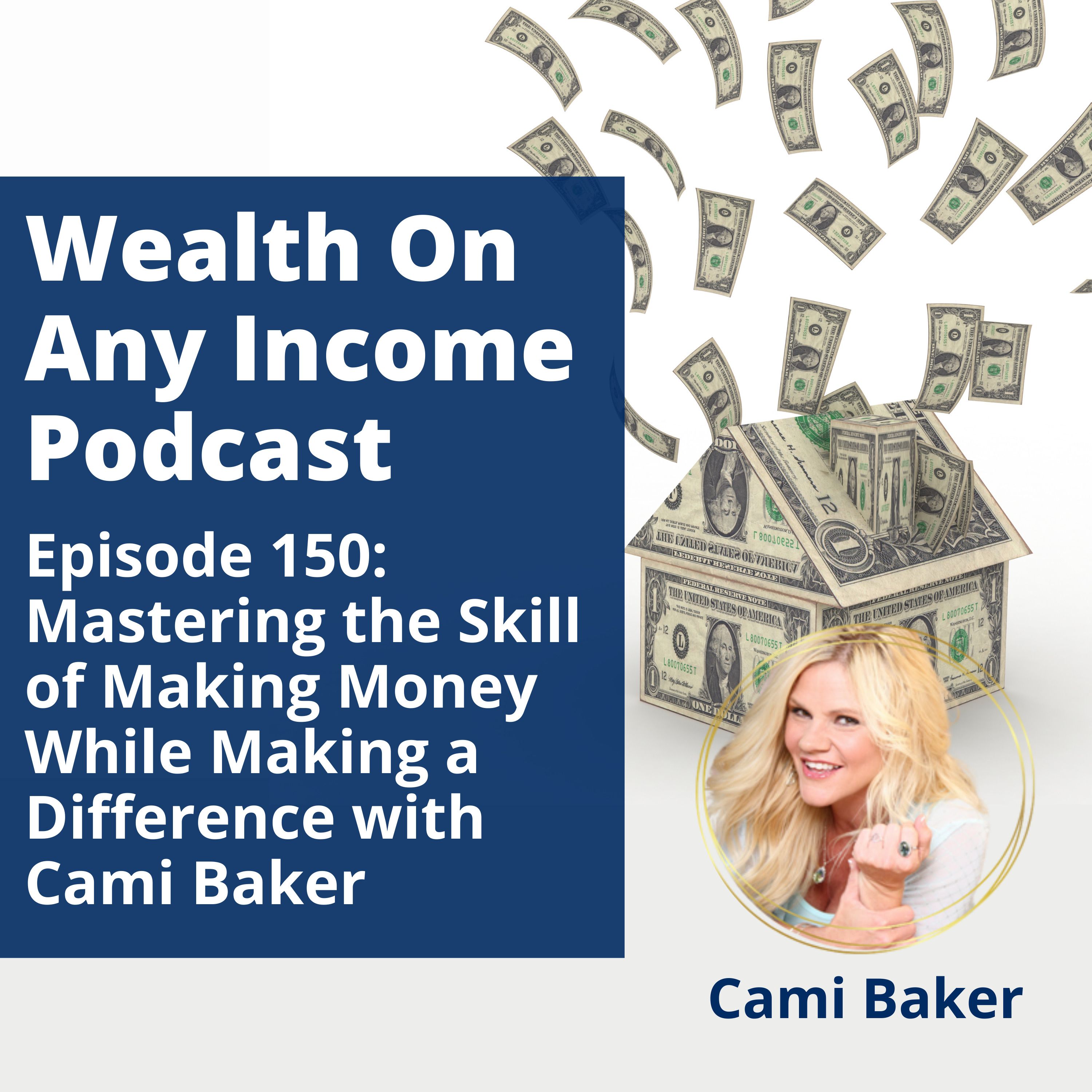 Episode 150: Mastering the Skill of Making Money While Making a Difference with Cami Baker