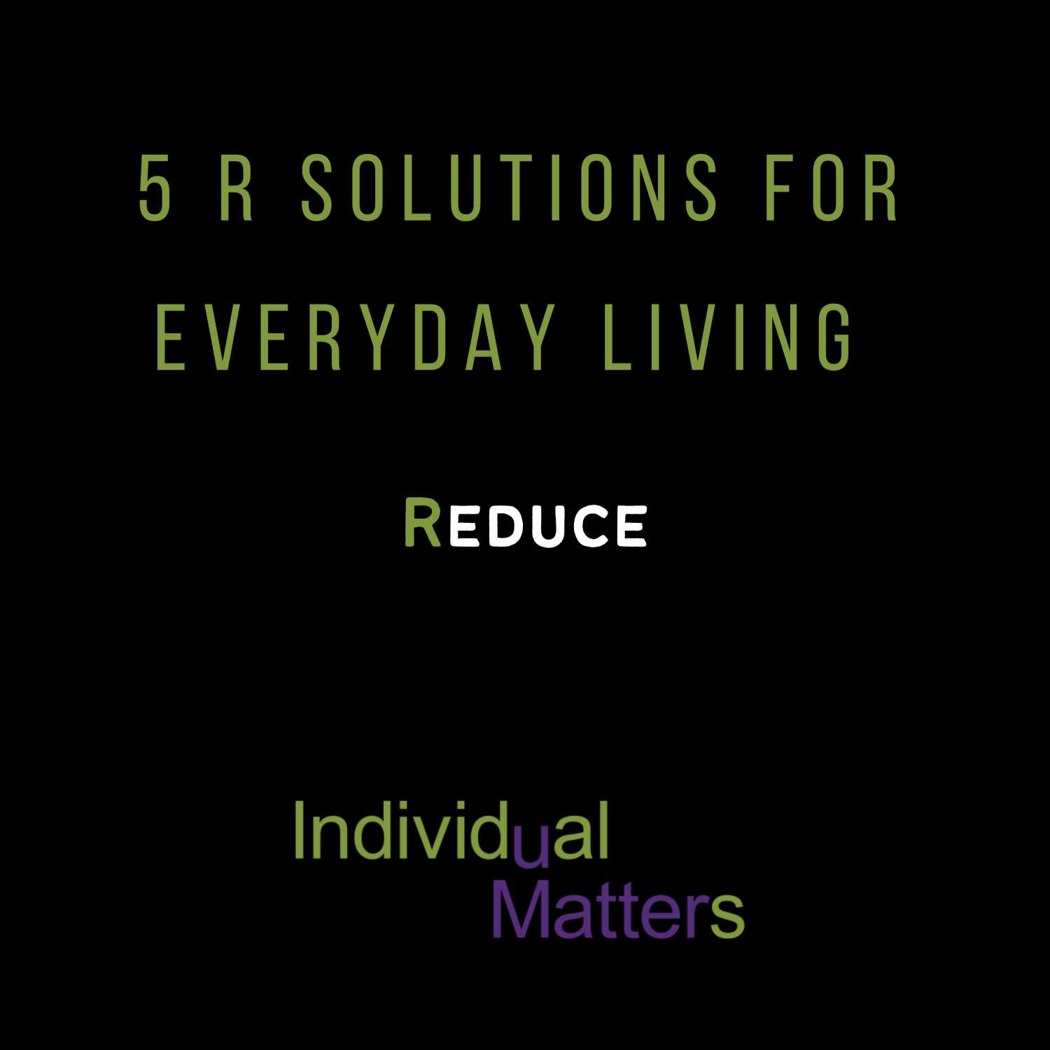 5 R Solutions for Everyday Living: Reduce