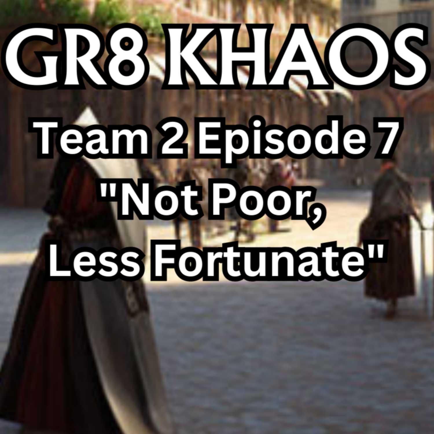 Gr8 Khaos T2E7 "Not Poor, Less Fortunate"