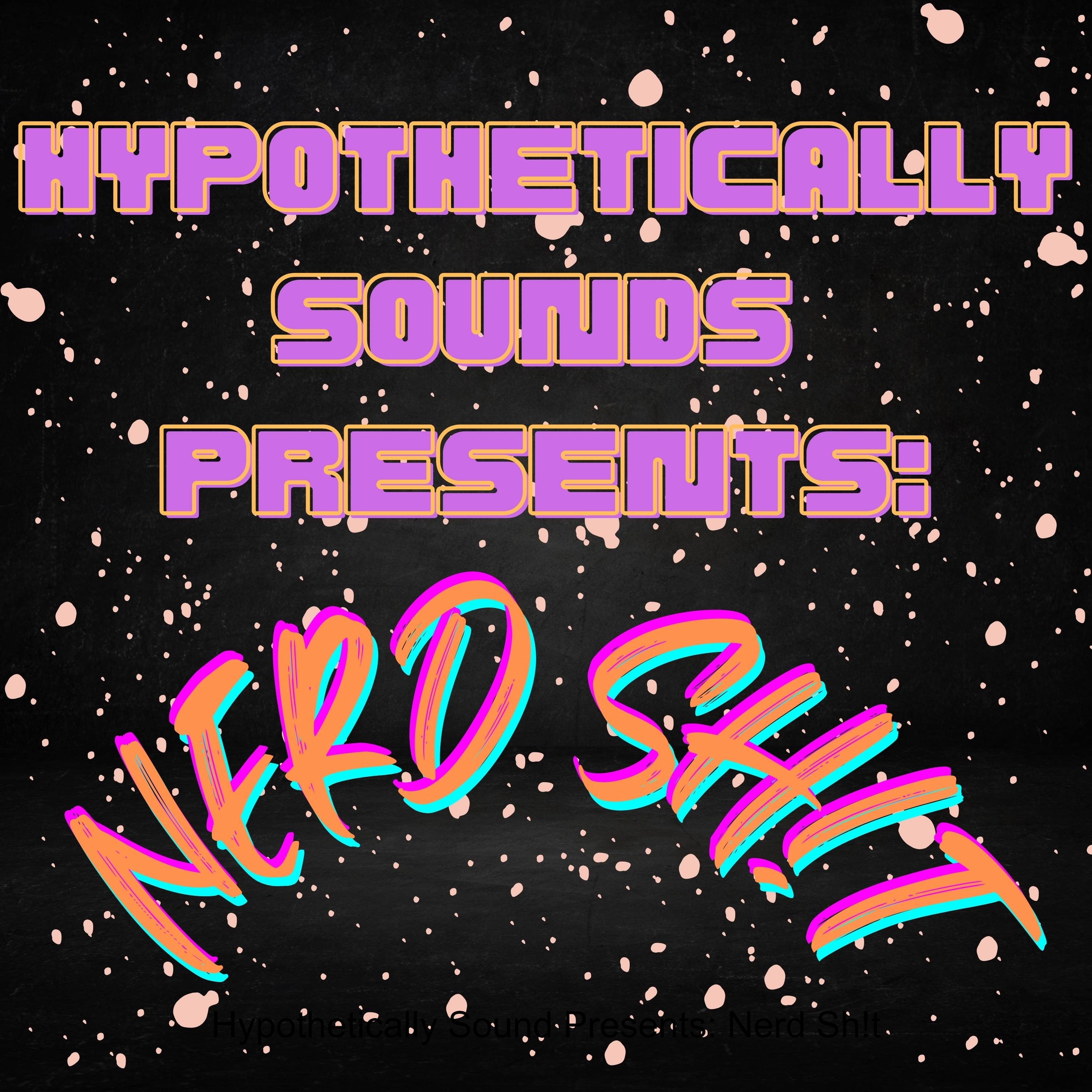 Hypothetically Sound Presents: Nerd Sh!t 