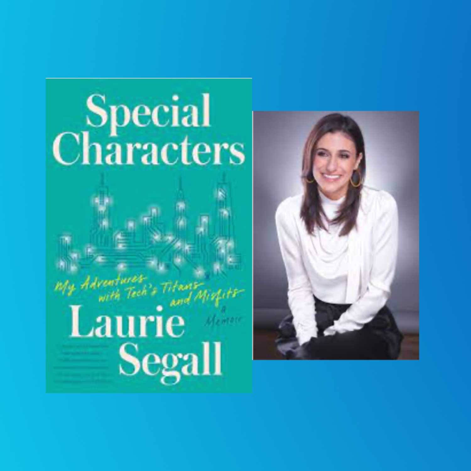 Laurie Segall and her book Special Characters: My Adventures with Tech's Titans and Misfits