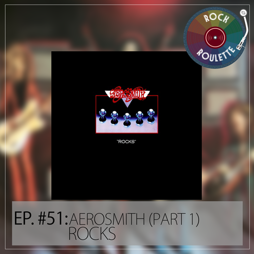 Episode 51 – Aerosmith – Rocks (Part 1)