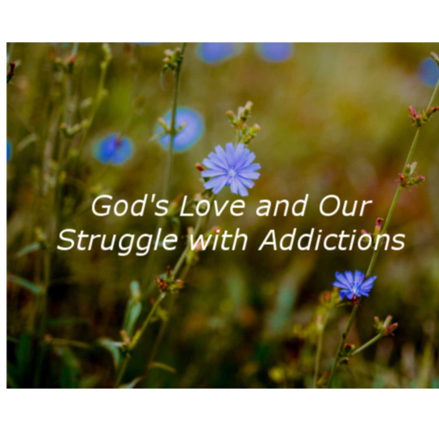 ⁣God's Love and our Struggle with Addictions