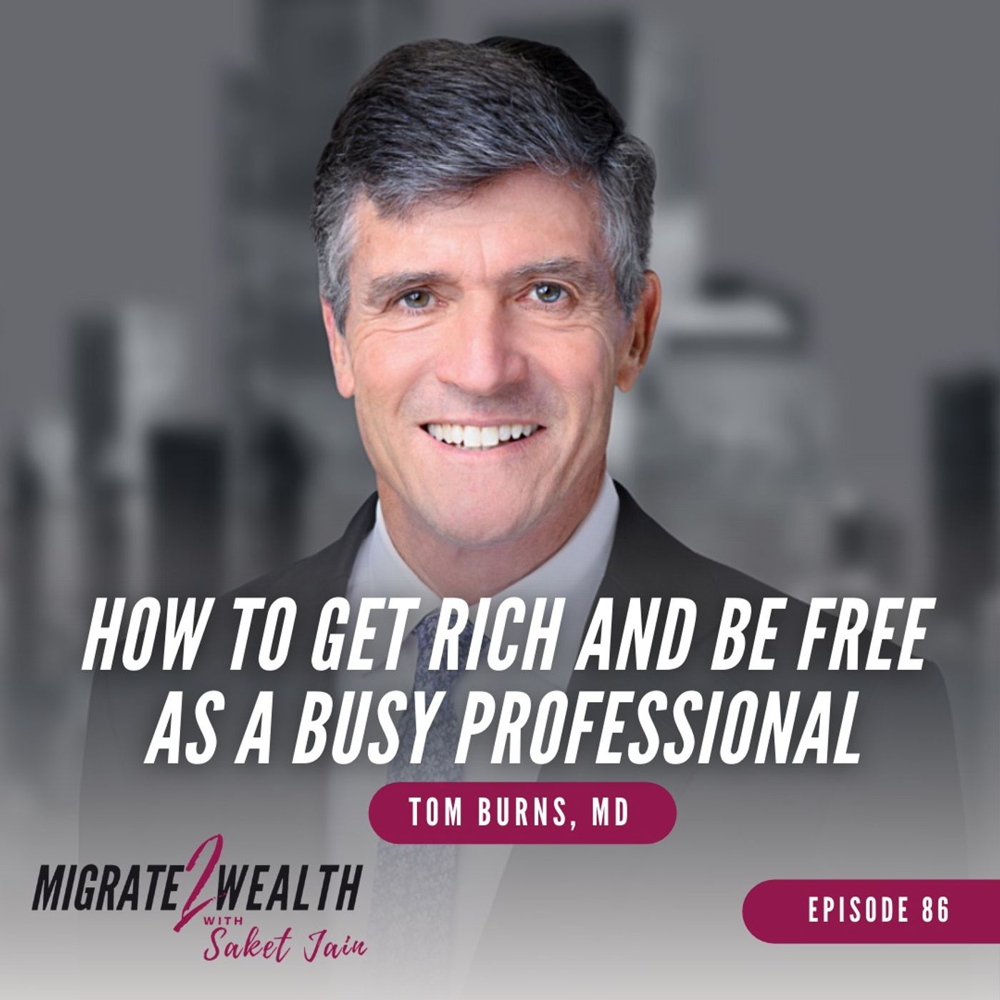 EP86: How To Get Rich And Be Free As A Busy Professional - Tom Burns, MD