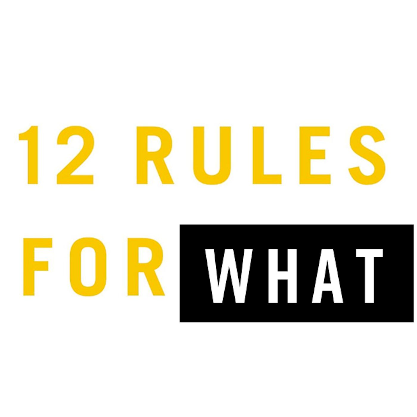 12 Rules For WHAT 