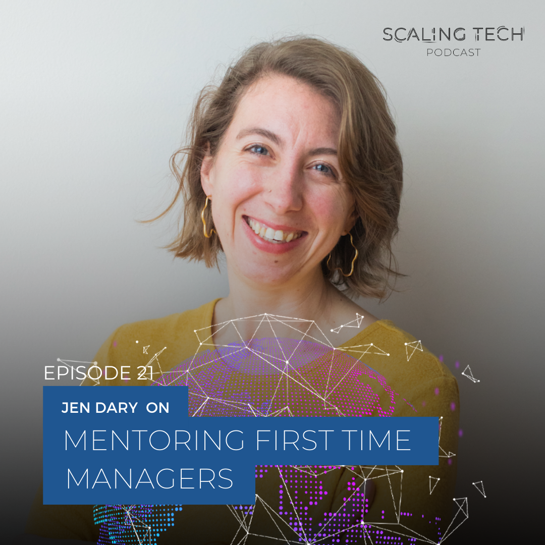 Jen Dary on Mentoring First Time Managers (Scaling Tech Podcast Ep21)