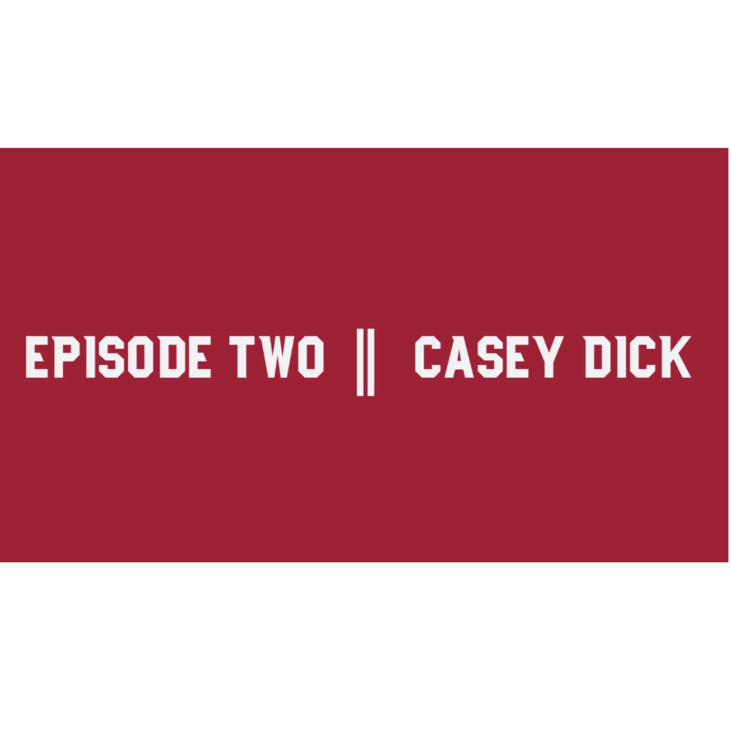 Episode Two || Casey Dick