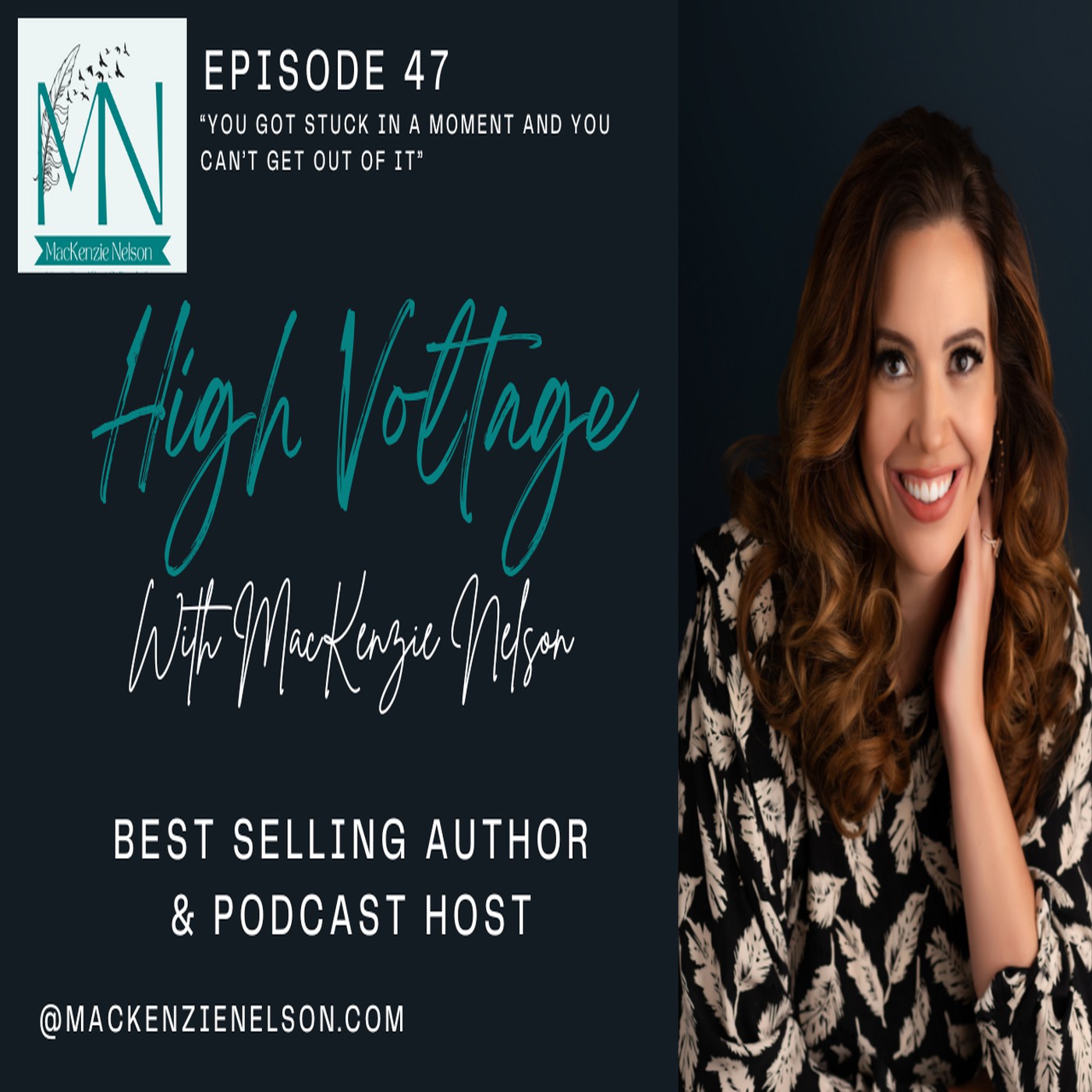 EP 47 | You Got Stuck in a Moment and You Can’t Get Out of It. | High Voltage Podcast Host and Best Selling Author, MacKenzie Nelson