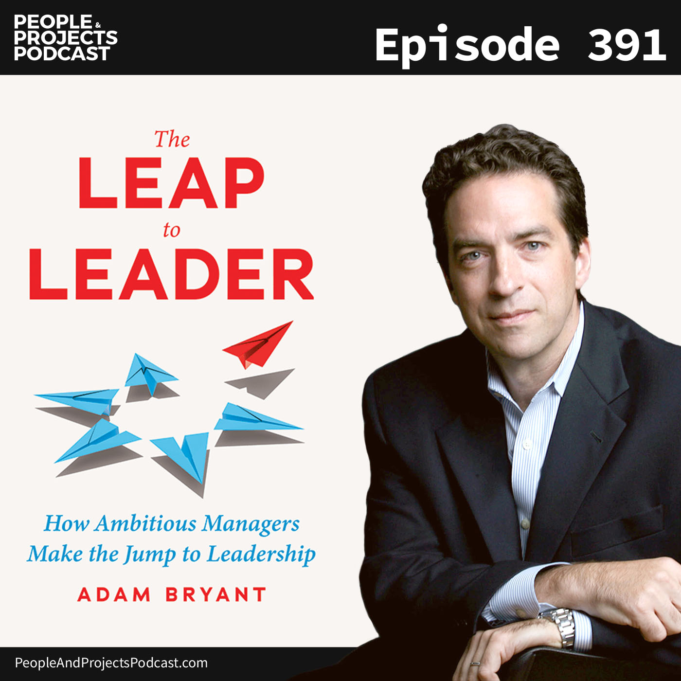 PPP 391 | How Ambitious Managers Make the Jump to Leadership, with Adam Bryant