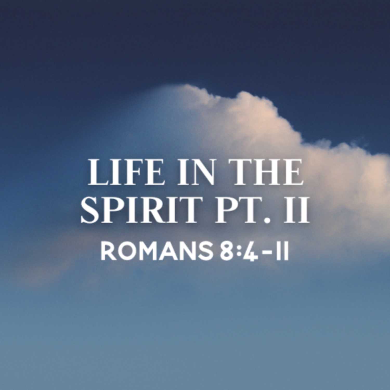 Life in the Spirit pt. 2 | Romans 8:4-11