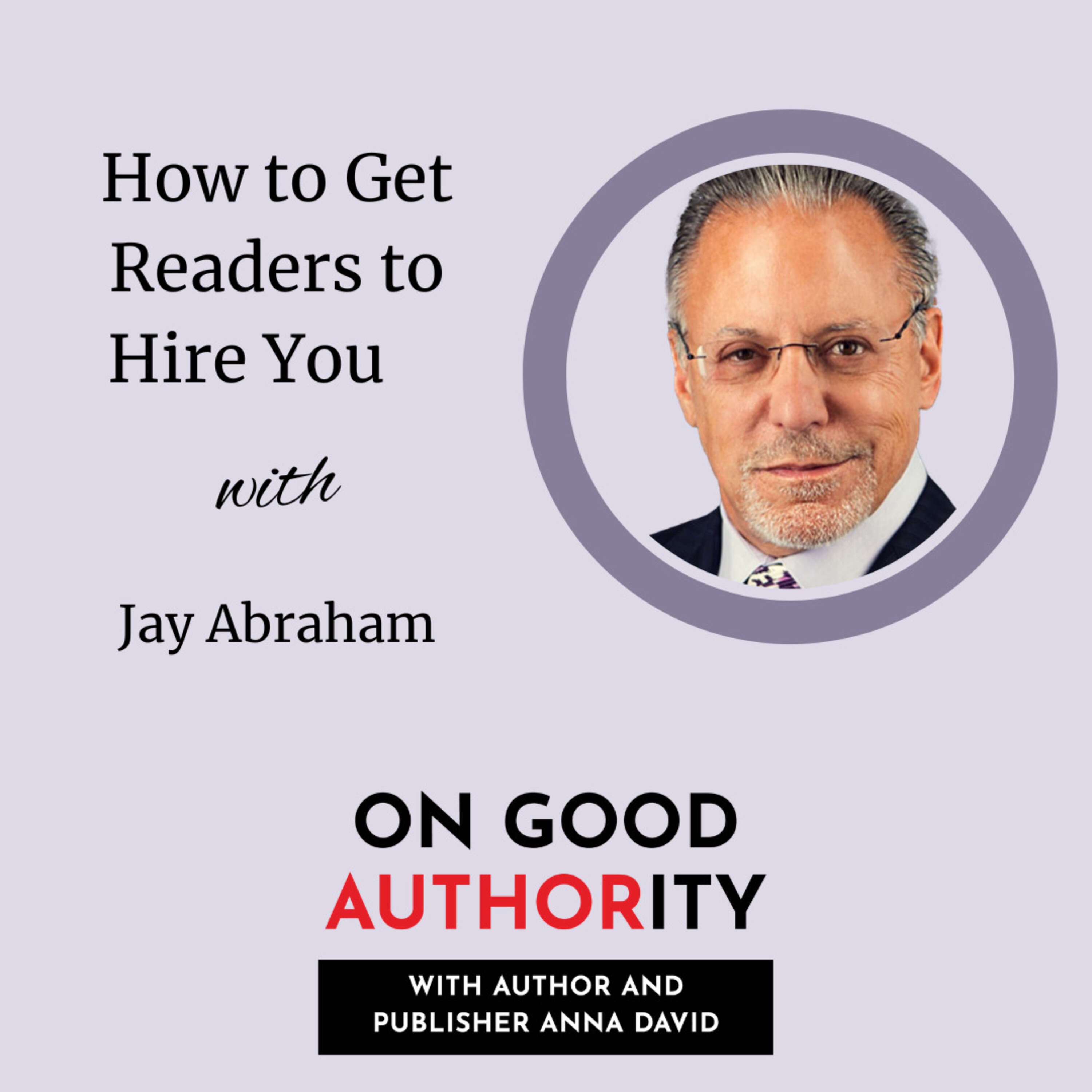 How to Get Readers to Hire You with Jay Abraham