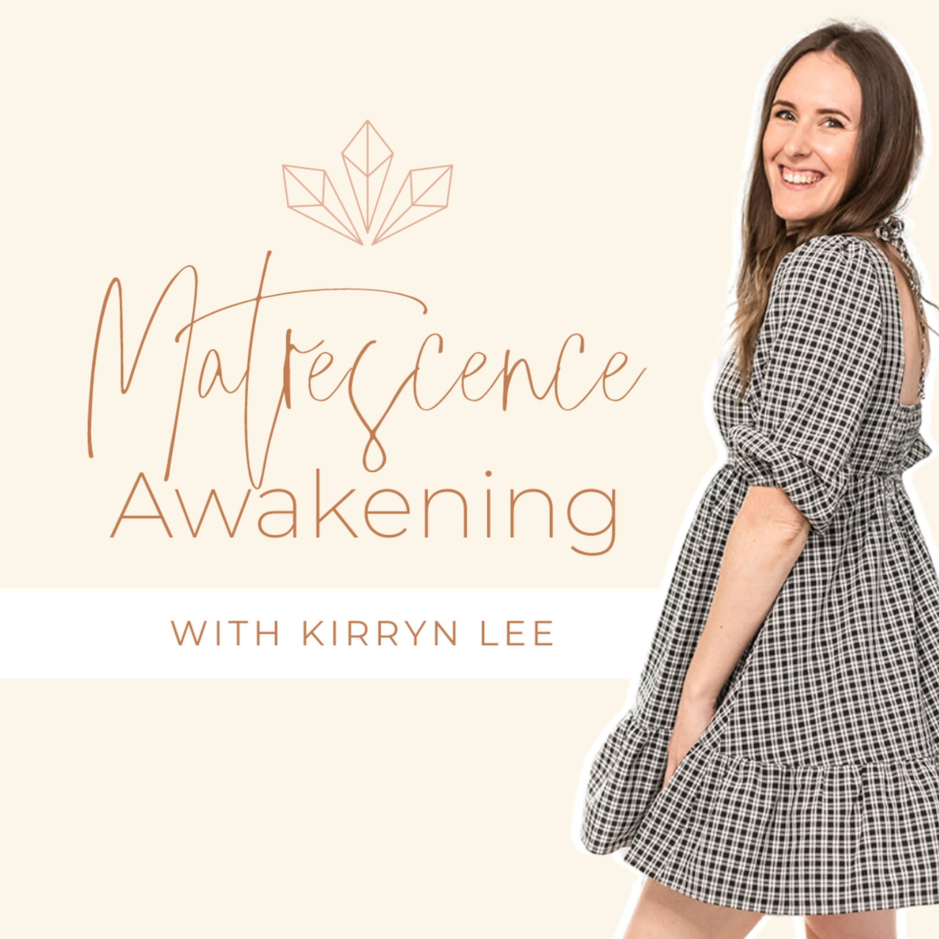 Matrescence Awakening with Kirryn Lee 