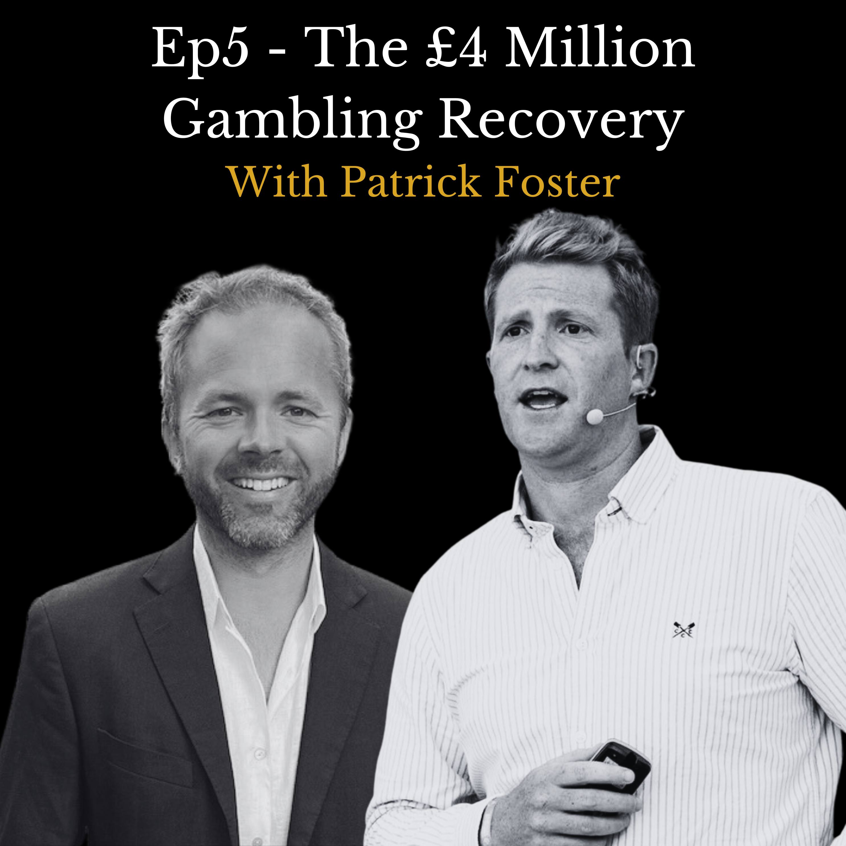 S1E5 - The £4 Million Gambling Recovery - With Patrick Foster