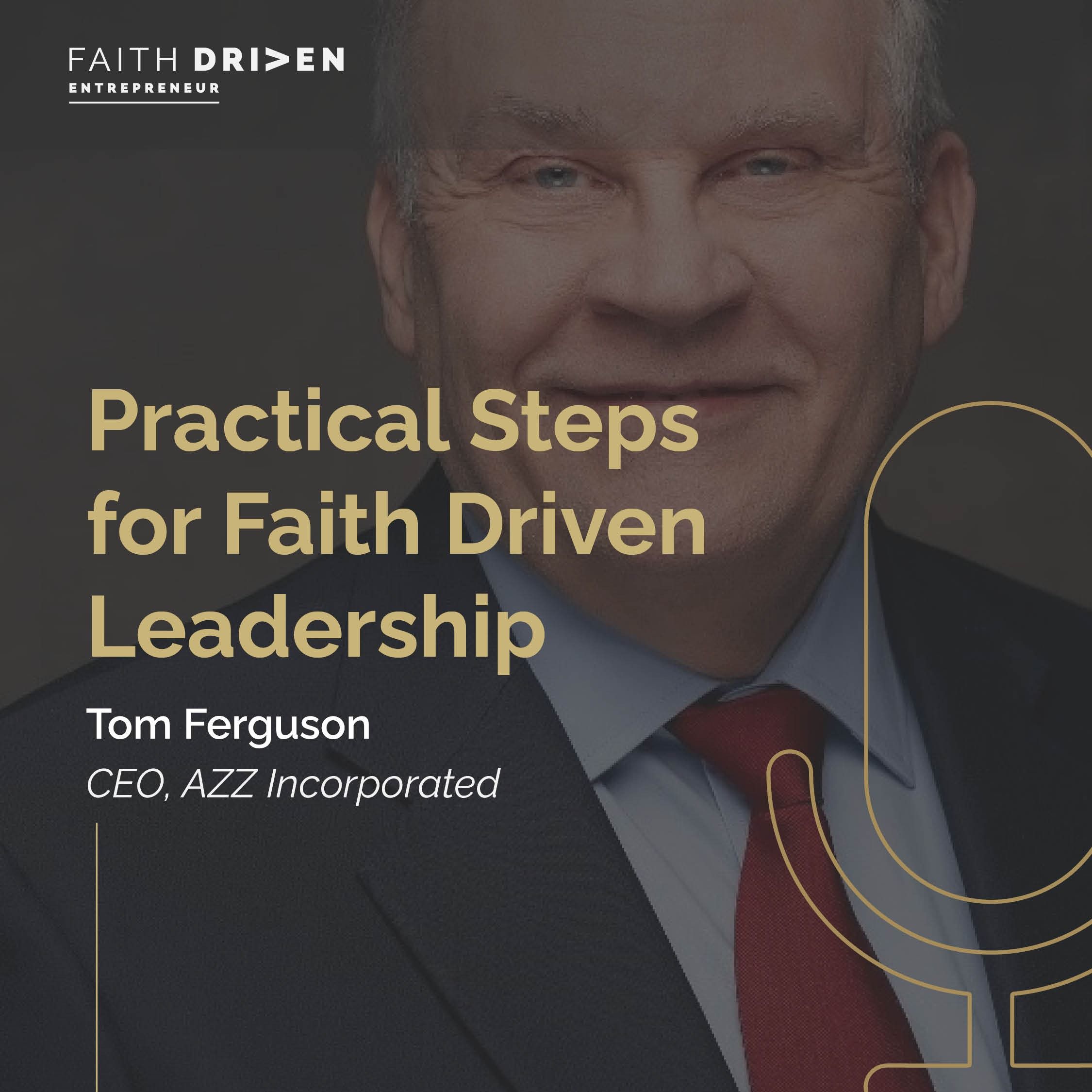 Episode 263 - Practical Steps for Faith Driven Leadership with Tom Ferguson