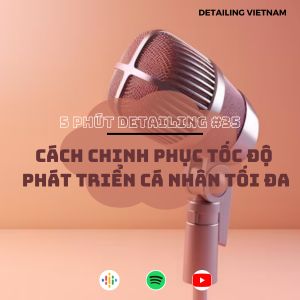 ⁣5 Phút Detailing 35 | Nỗ lực sớm hôm nay để có tương lai tươi sáng nhanh hơn