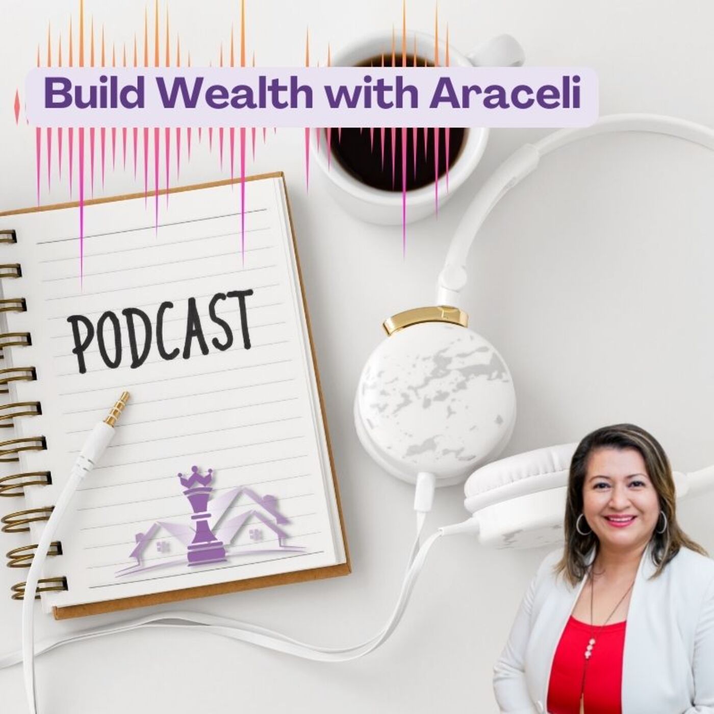 Build Wealth with Araceli PODCAST 