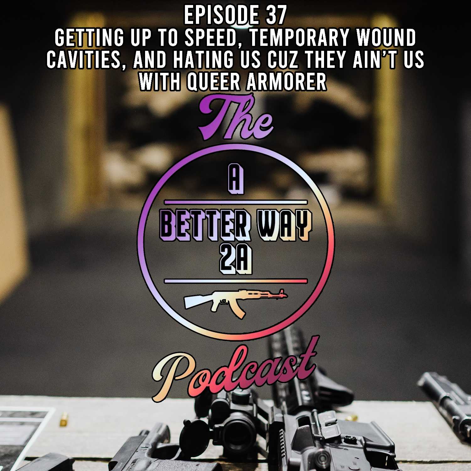 ⁣Episode 37 - Getting Up To Speed, Temporary Wound Cavities, and Hating Us Cuz They Ain't Us, with Queer Armorer