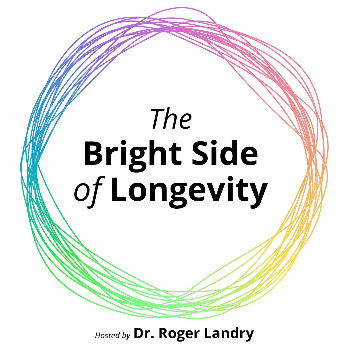 The Bright Side of Longevity (Hosted by Dr. Roger Landry, MD, MPH) 