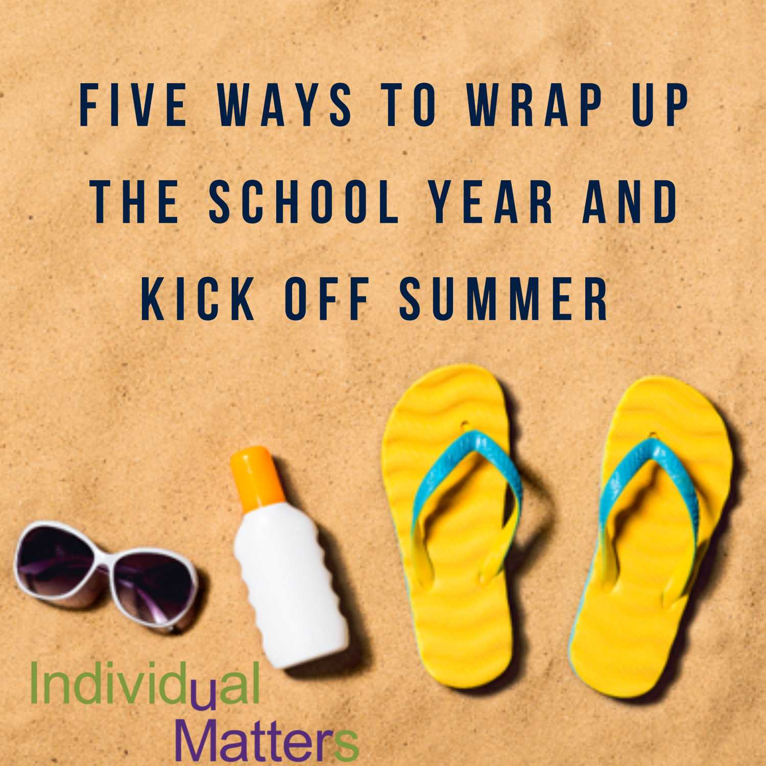 Five Ways to Wrap Up the School Year and Kick Off Summer