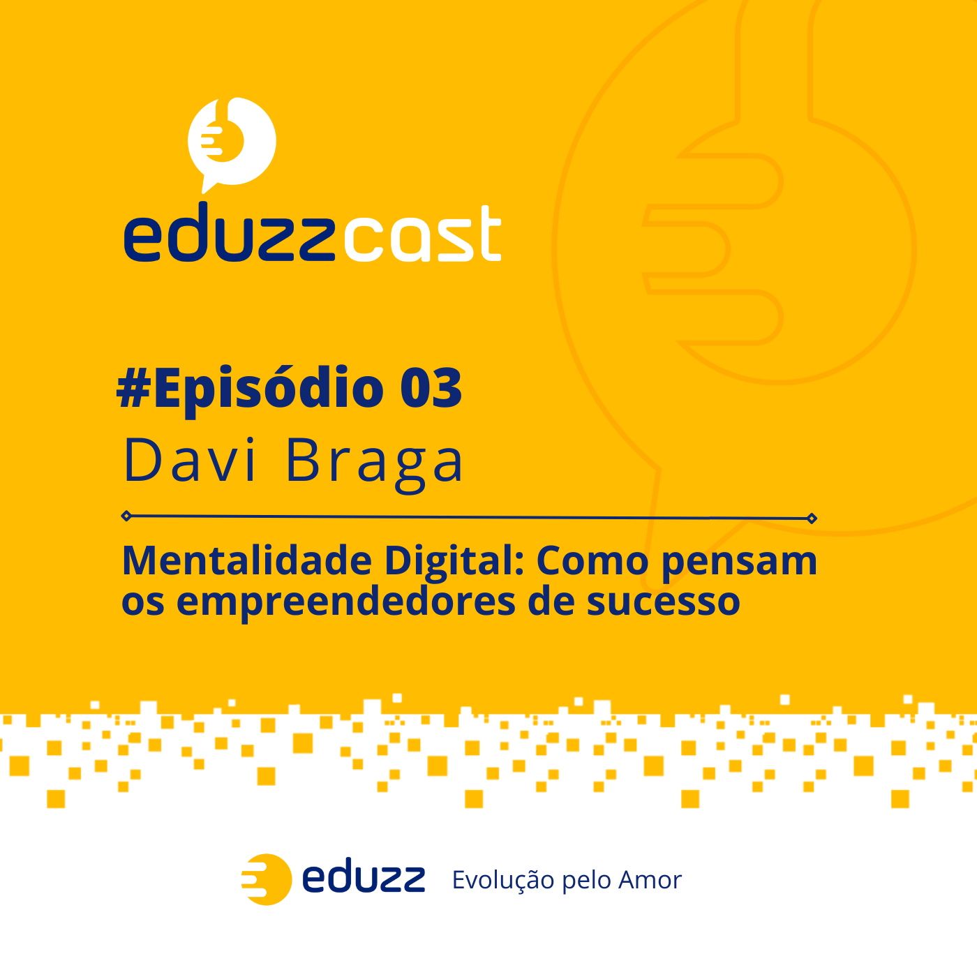 Ep.03 – Mentalidade Digital: Como pensam os empreendedores de sucesso