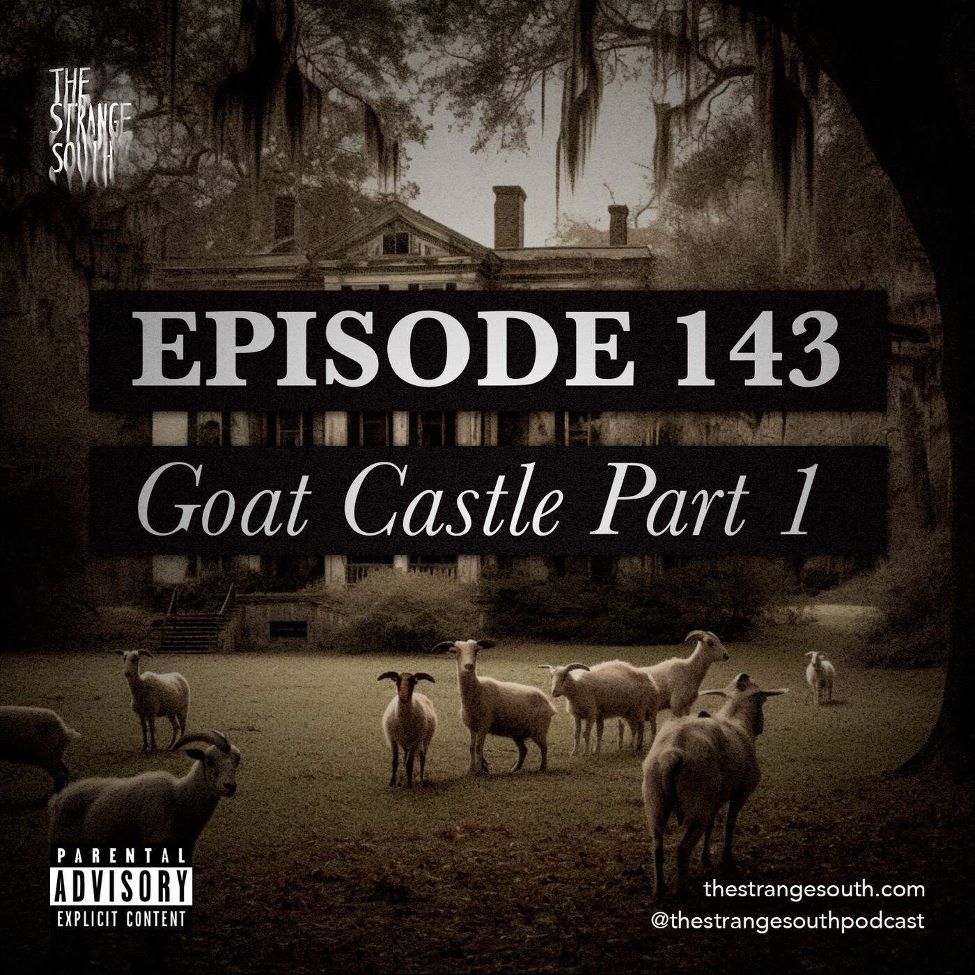 Episode 143: Goat Castle Part 1