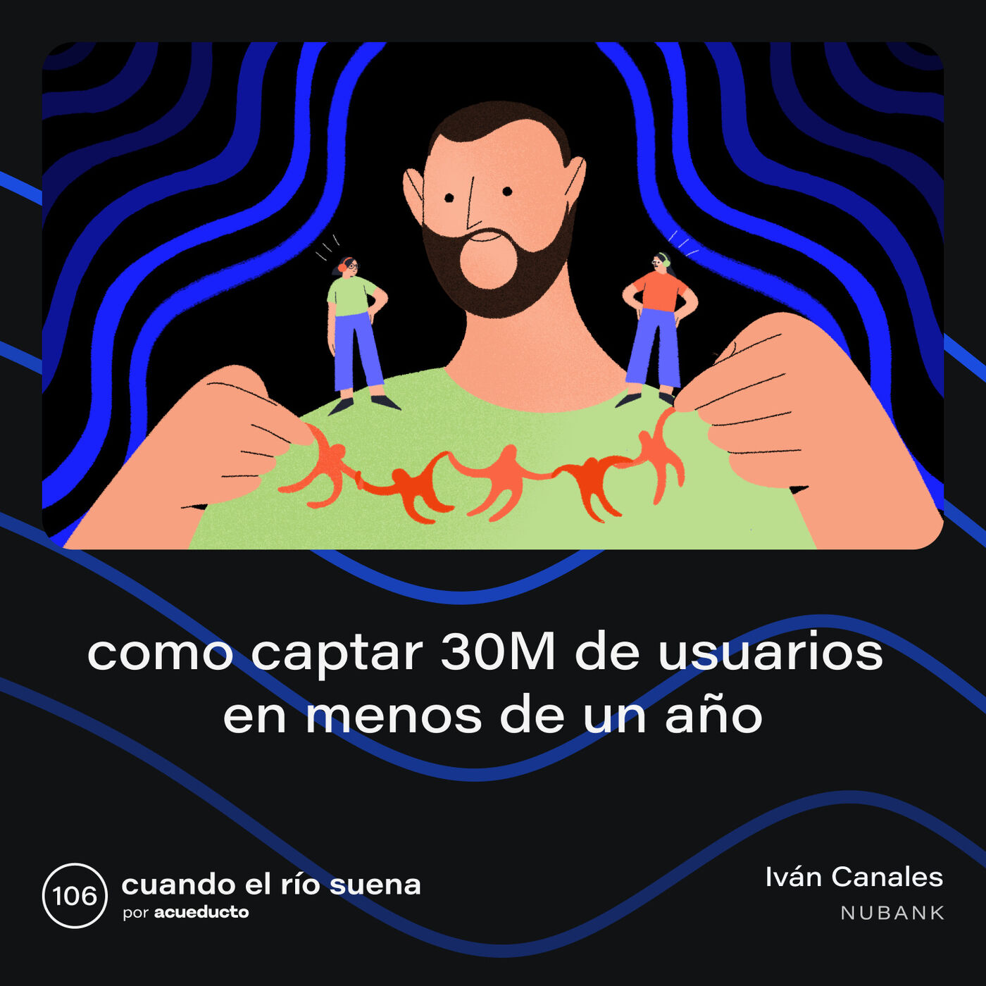 ⁣E106: Como captar 30M de usuarios en menos de un año - Iván Canales, Nubank