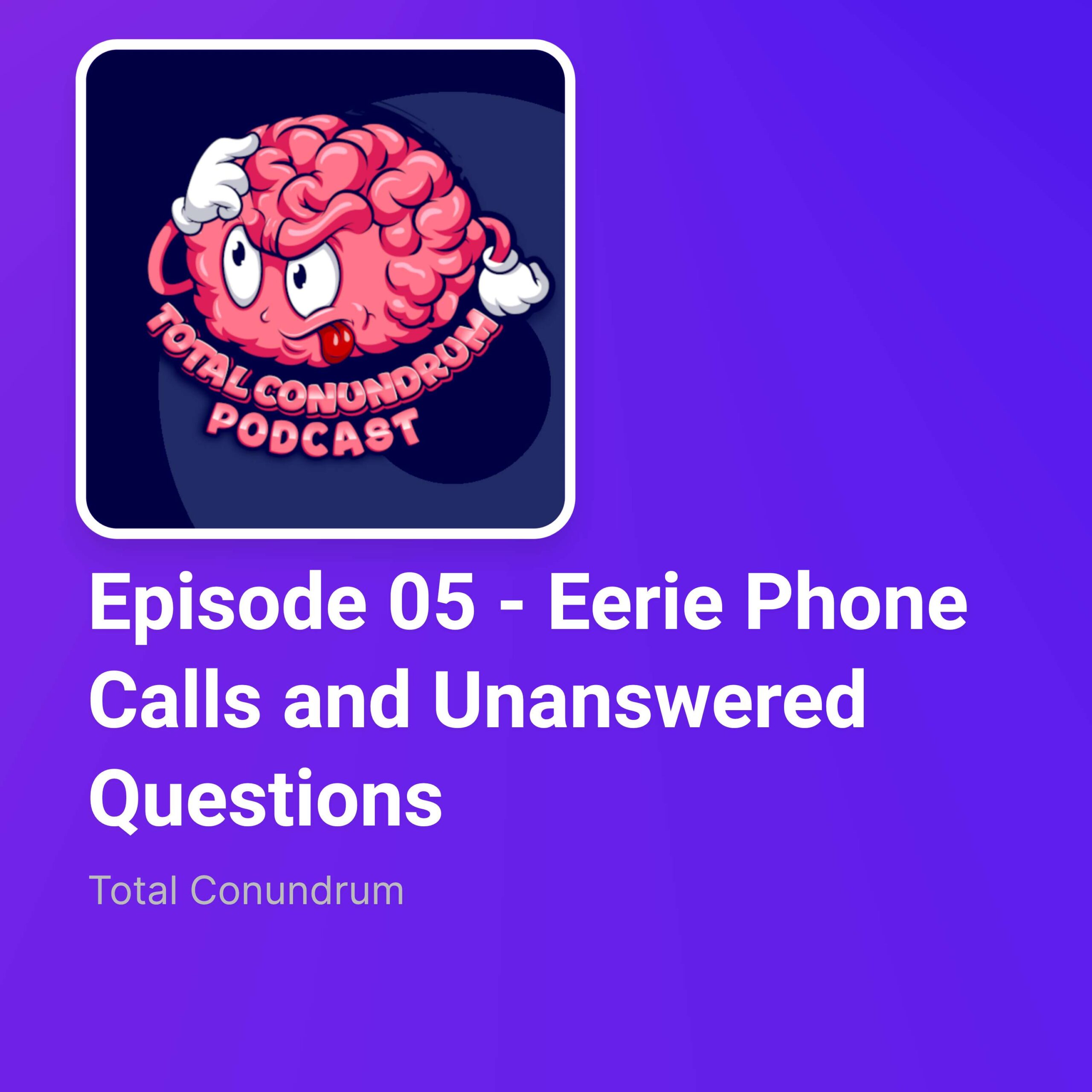 Episode 05 – Eerie Phone Calls and Unanswered Questions