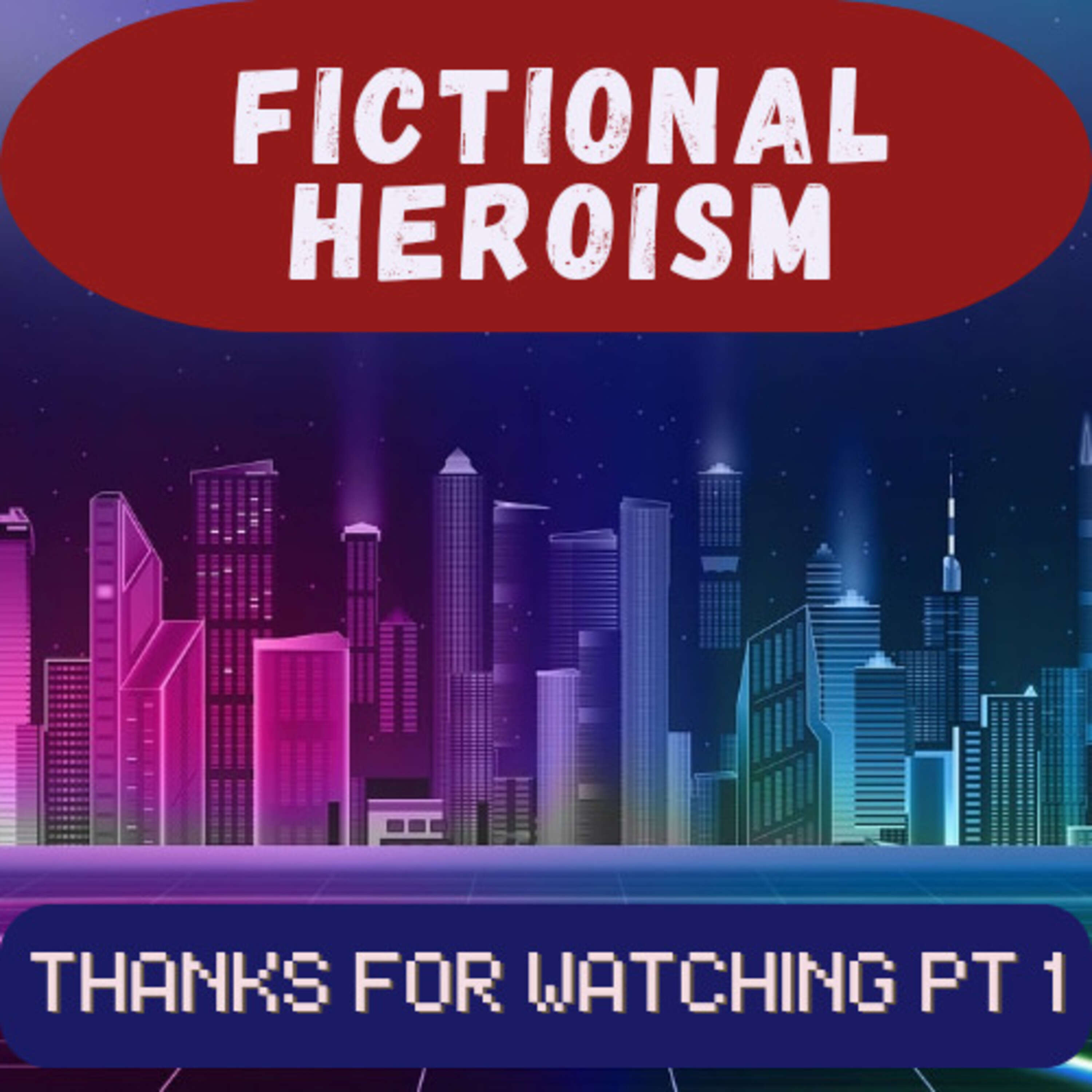 Fictional Heroism - Thanks For Watching Ep 1