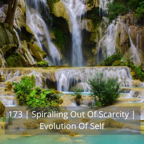 173 | Spiralling Out Of Scarcity | Evolution Of Self